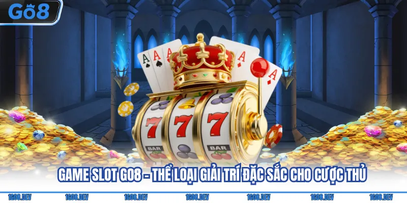 Game Slot Go8 - Thể Loại Giải Trí Đặc Sắc Cho Cược Thủ 1 Game Slot Go8