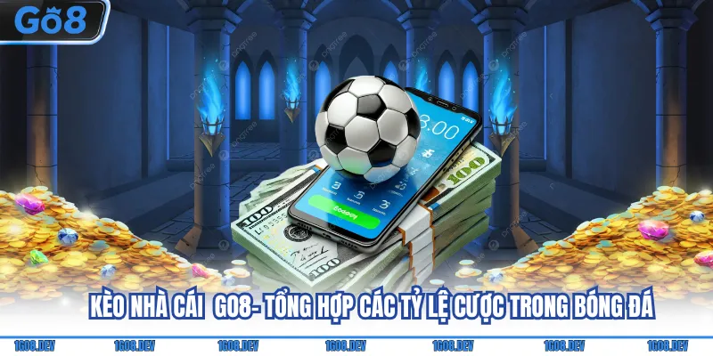 Kèo Nhà Cái Go8 - Tổng Hợp Các Tỷ Lệ Cược Trong Bóng Đá 2 Kèo nhà cái Go8