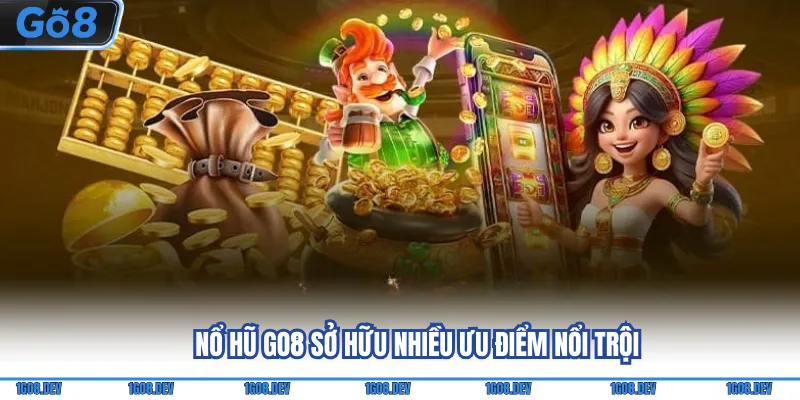 Nổ Hũ Go8 - Trải Nghiệm Game Hot & Săn Jackpot Khủng 2 Nổ hũ Go8 sở hữu nhiều ưu điểm nổi trội