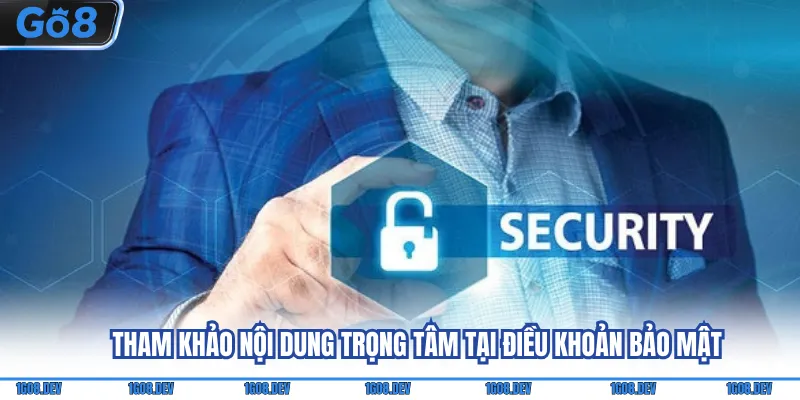 Chính Sách Bảo Mật Go8 Cùng Những Nội Dung Trọng Tâm 2 Tham khảo nội dung trọng tâm tại điều khoản bảo mật